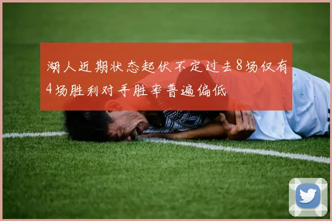 湖人近期状态起伏不定过去8场仅有4场胜利对手胜率普遍偏低