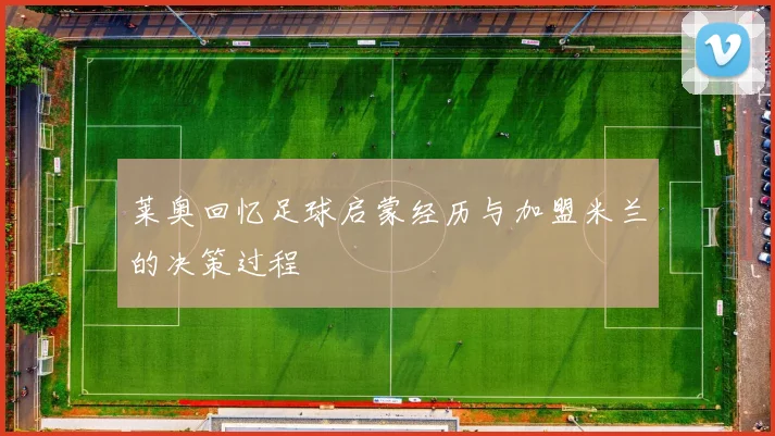 莱奥回忆足球启蒙经历与加盟米兰的决策过程